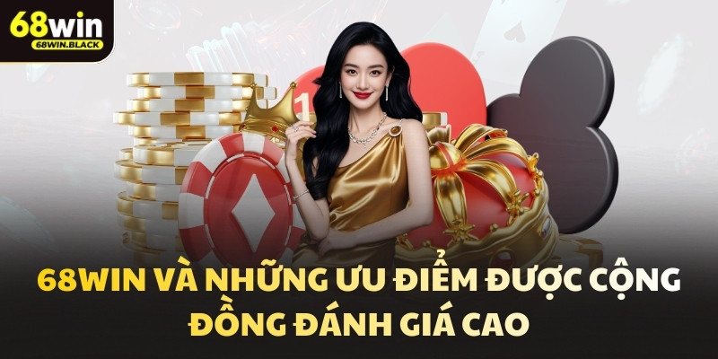 68win và những ưu điểm được cộng đồng đánh giá cao