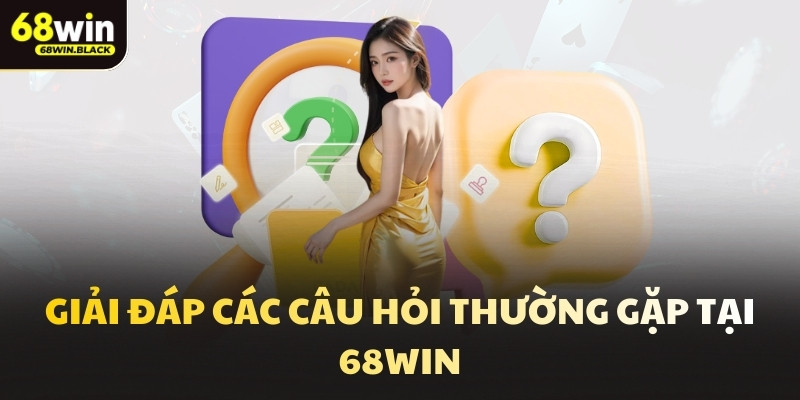 Giải đáp các câu hỏi thường gặp tại 68win