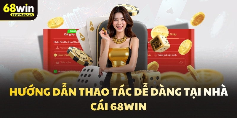 Hướng dẫn thao tác dễ dàng tại nhà cái 68win