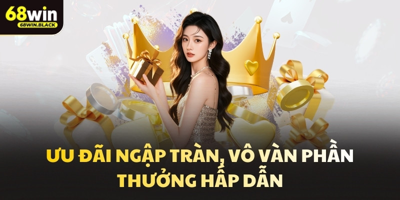 Ưu đãi ngập tràn, vô vàn phần thưởng hấp dẫn